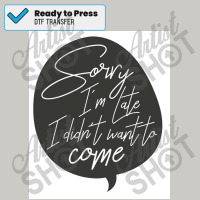 Sorry I&x27;m Late T Shirt Gift Poster Dtf Transfer | Artistshot