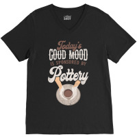 Pottery Ceramics Artist Todays Good Mood Is Sponso V-neck Tee | Artistshot