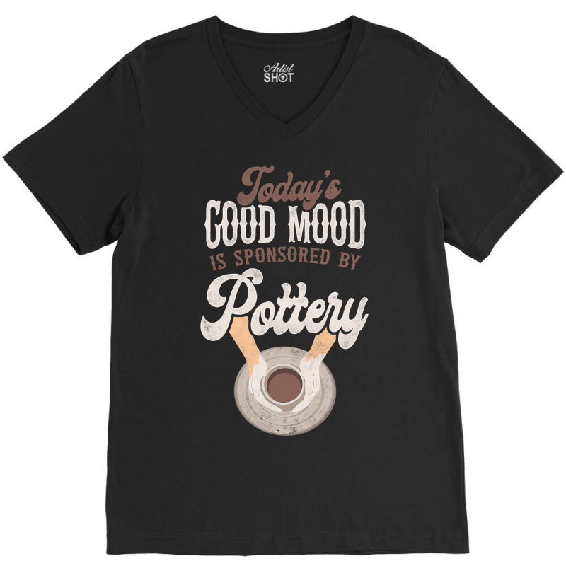 Pottery Ceramics Artist Todays Good Mood Is Sponso V-neck Tee | Artistshot