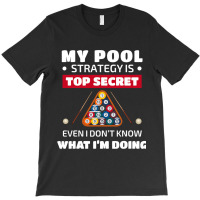 My Pool Strategy Is Top Secret Even I Dont Know Bi T-shirt | Artistshot