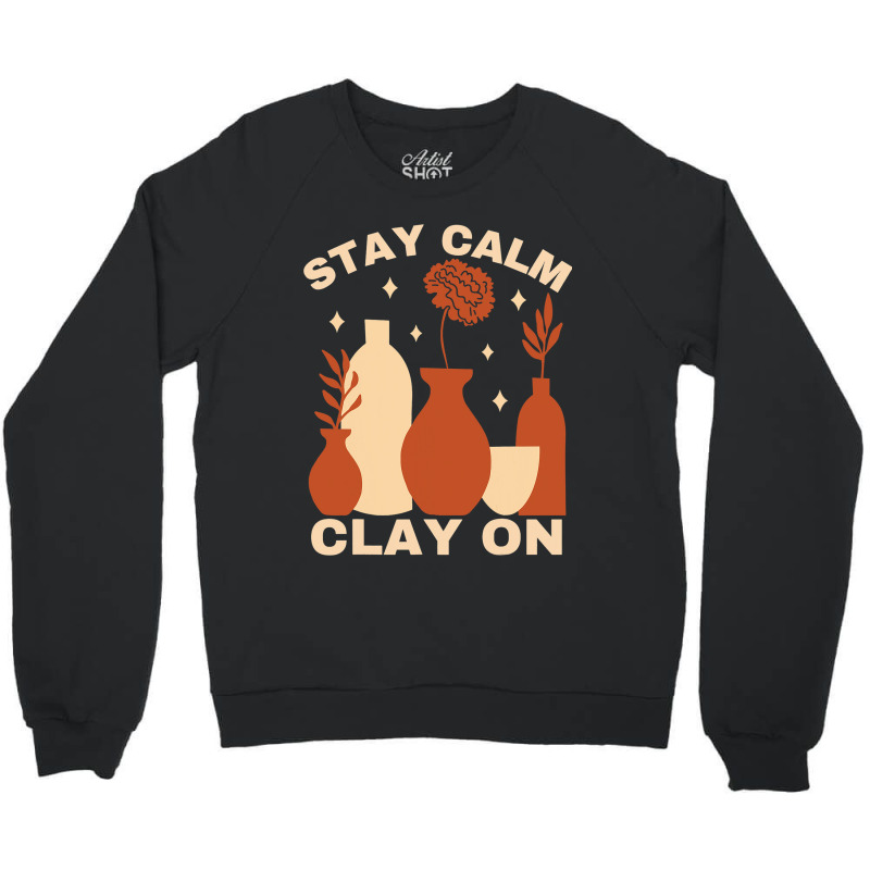 Pottery Ceramics Stay Calm Clay On Pottery Crewneck Sweatshirt | Artistshot