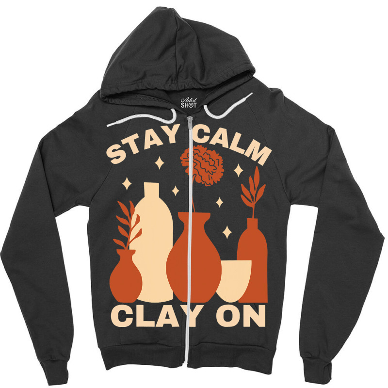 Pottery Ceramics Stay Calm Clay On Pottery Zipper Hoodie | Artistshot