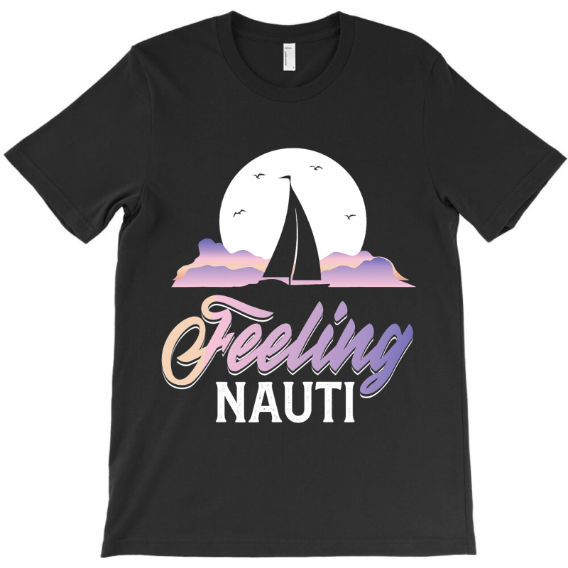 Sailboat Sailor Feeling Nauti Fishermen Boat Lover T-shirt | Artistshot