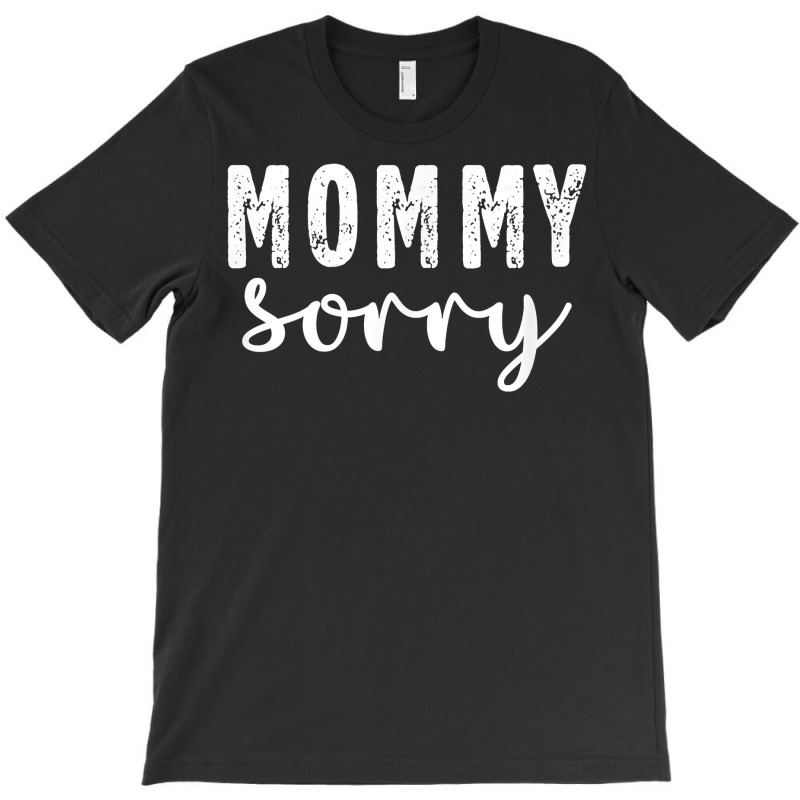 Mommy Sorry Meme For Son Or Daughter From Parents T Shirt T-shirt | Artistshot