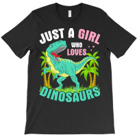 Just A Girl Who Loves Dinosaurs T  Shirt J U S T A G I R L W H O L O V T-shirt | Artistshot