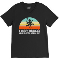 Octopus T  Shirt Funny I Just Really Like Octopuses O K Design T  Shir V-neck Tee | Artistshot