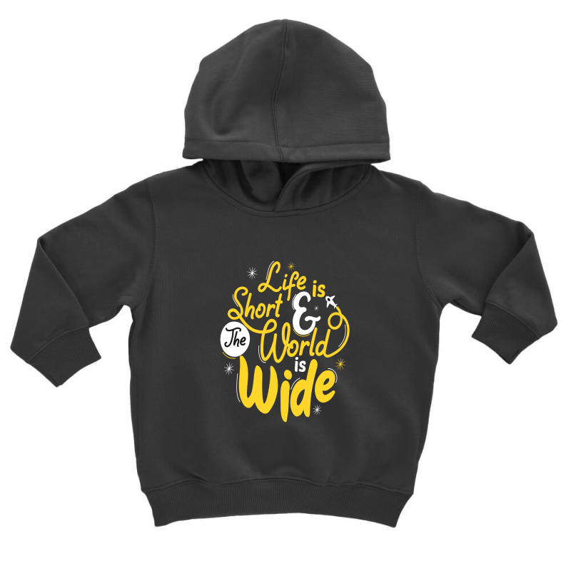 Life Is Short And The World Is Wide Toddler Hoodie | Artistshot