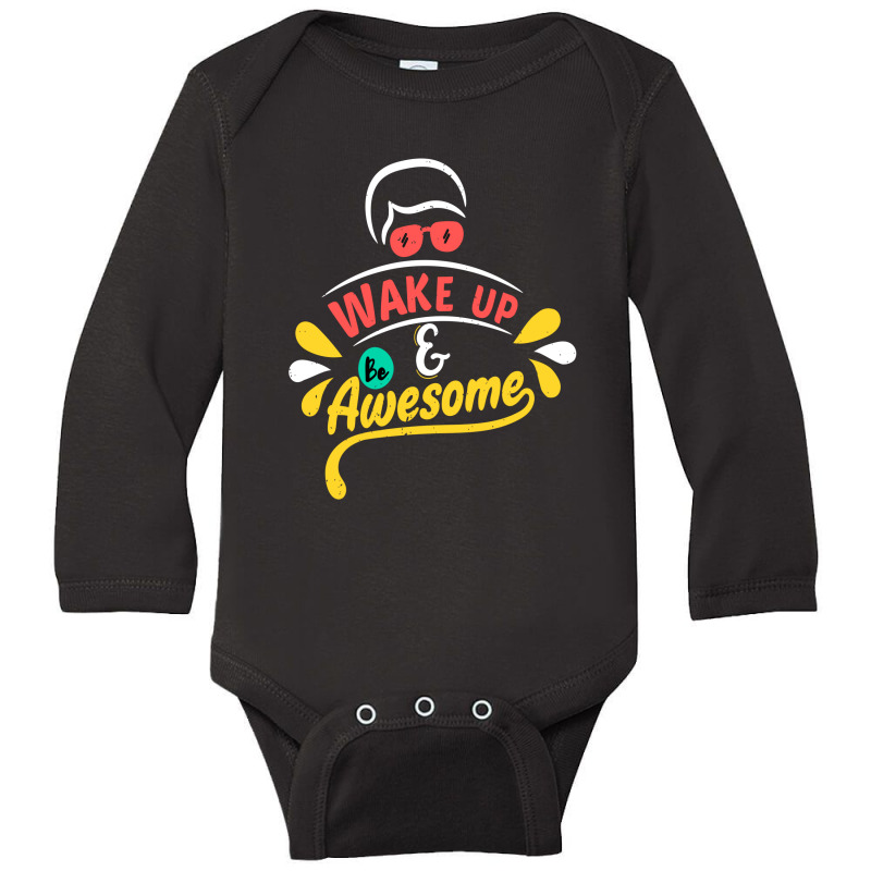 Wake Up And Be Awesome Long Sleeve Baby Bodysuit | Artistshot