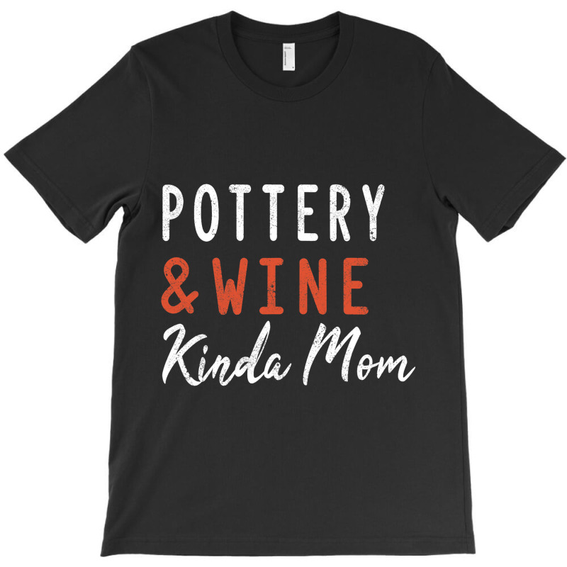 Pottery And Wine Kinda Mom Clay Ceramics Artist Mo T-shirt | Artistshot