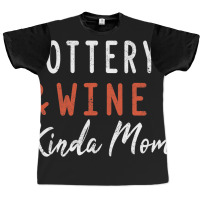 Pottery And Wine Kinda Mom Clay Ceramics Artist Mo Graphic T-shirt | Artistshot