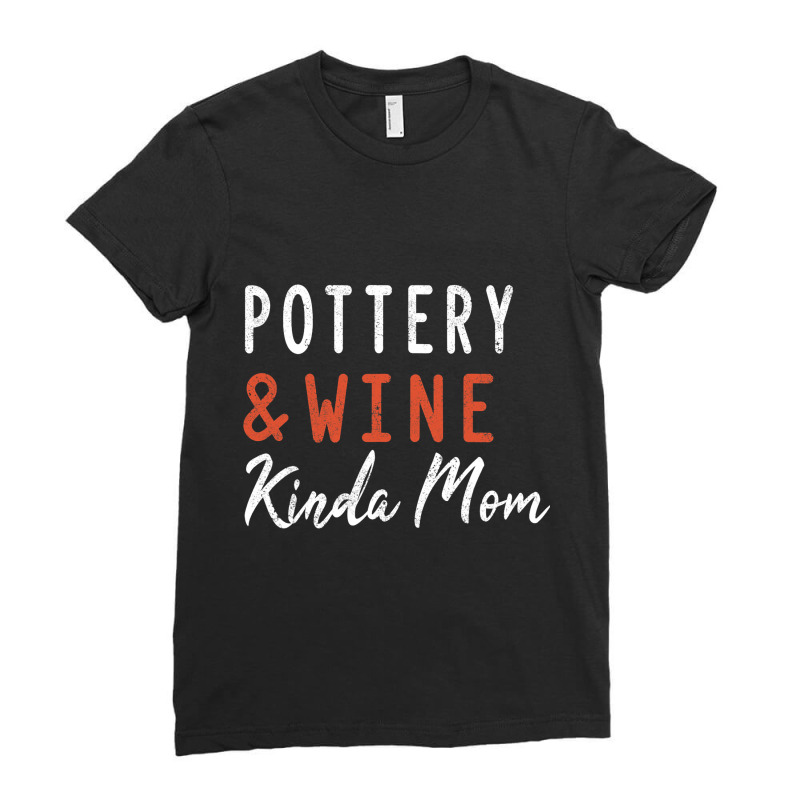 Pottery And Wine Kinda Mom Clay Ceramics Artist Mo Ladies Fitted T-shirt | Artistshot