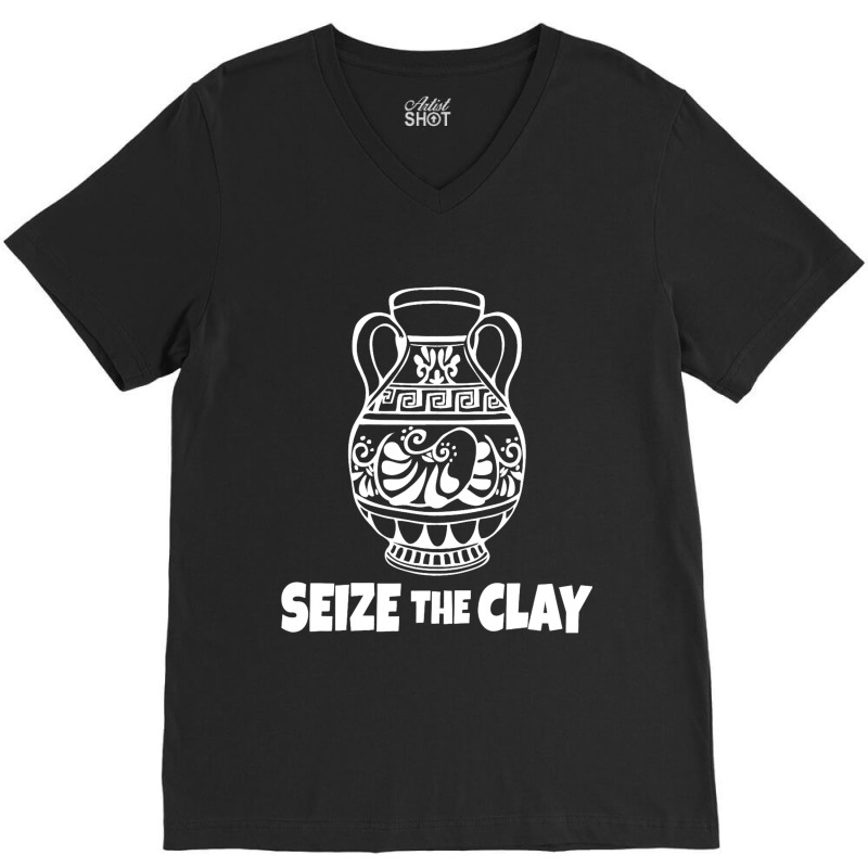 Seize The Clay Ceramics Artist Funny Pottery V-neck Tee | Artistshot