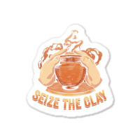 Seize The Clay For A Ceramics Artist Sticker | Artistshot