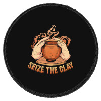 Seize The Clay For A Ceramics Artist Round Patch | Artistshot