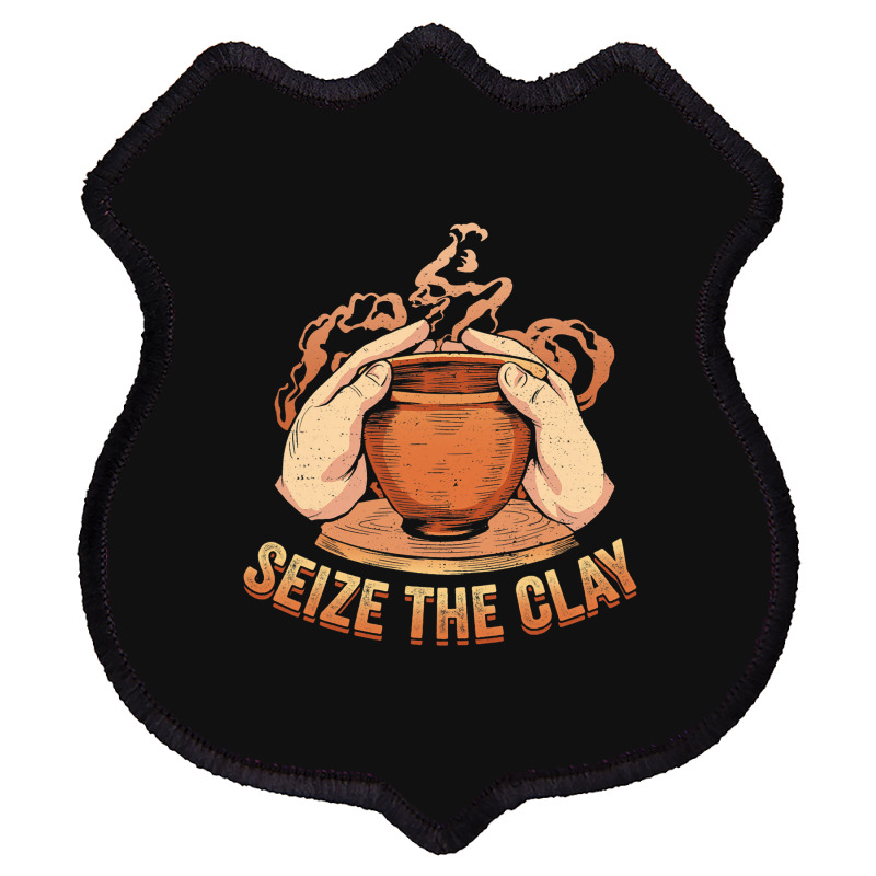 Seize The Clay For A Ceramics Artist Shield Patch | Artistshot