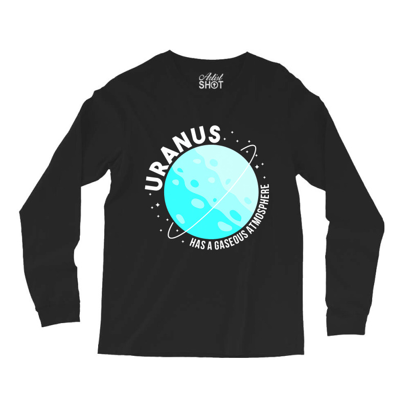 Uranus Has A Gaseous Atmosphere Gifts Astronomy Te Long Sleeve Shirts by MaximilianoMonroe | Artistshot