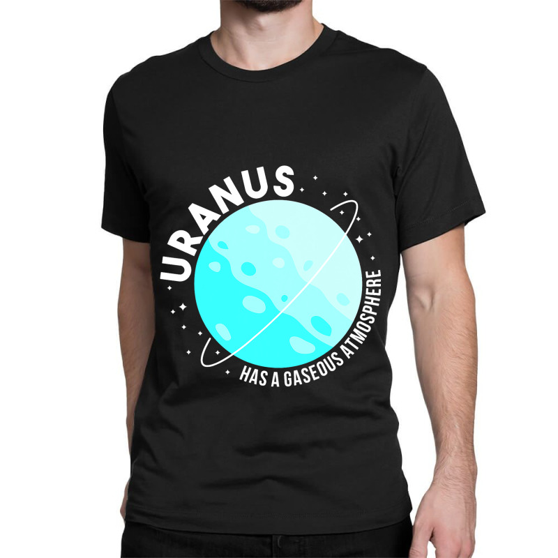 Uranus Has A Gaseous Atmosphere Gifts Astronomy Te Classic T-shirt by MaximilianoMonroe | Artistshot