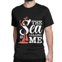 The Sea Is Calling Me Sailing Ship Captain Classic T-shirt | Artistshot