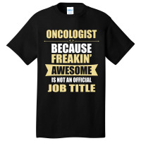 Oncologist Because Freakin' Awesome Isn't A Job Title Basic T-shirt | Artistshot