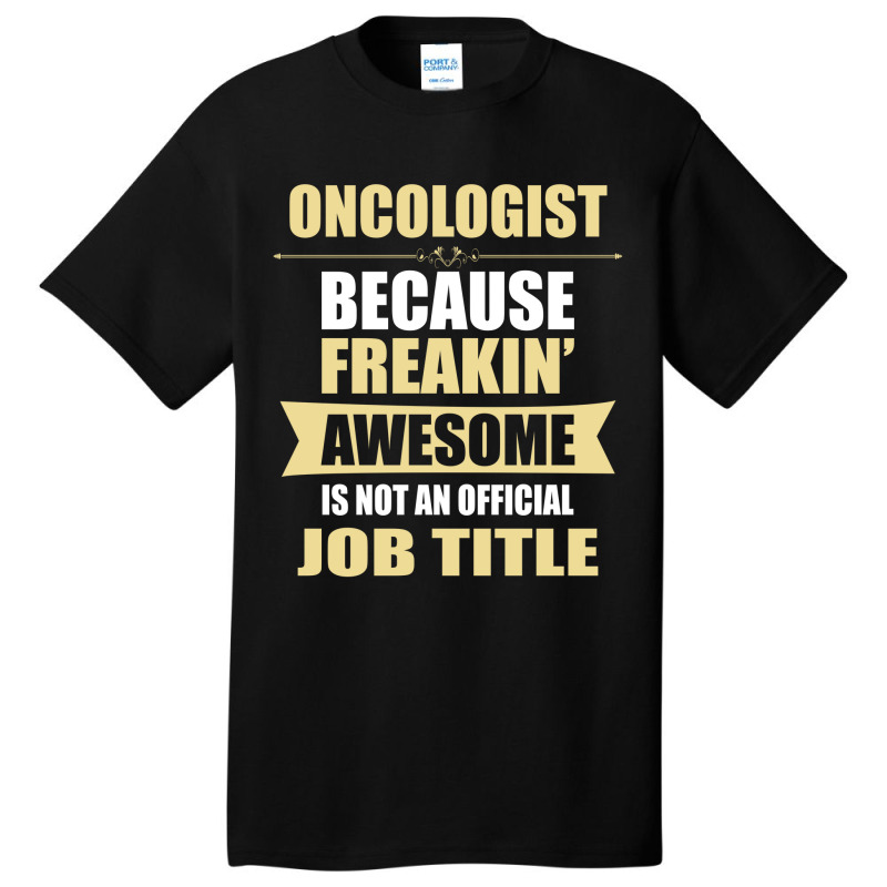 Oncologist Because Freakin' Awesome Isn't A Job Title Basic T-shirt by thanchashop | Artistshot