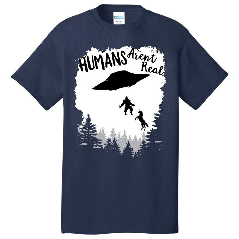 Humans Arent Real Bigfoot Unicorn Alien Ufo Flying Object Product Basic T-shirt | Artistshot