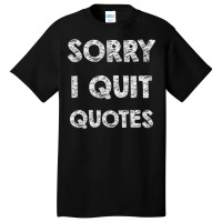 Sorry I Quit Quotes   Quotes Basic T-shirt | Artistshot