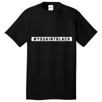 You Aint Black Politics Basic T-shirt | Artistshot