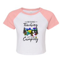 I'm Done Teaching Let's Go Camping Raglan Crop Top | Artistshot