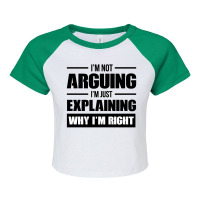 I'm Not Arguing I'm Just Explaining Why I'm Right Raglan Crop Top | Artistshot