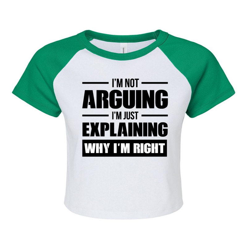 I'm Not Arguing I'm Just Explaining Why I'm Right Raglan Crop Top by HelloShop | Artistshot