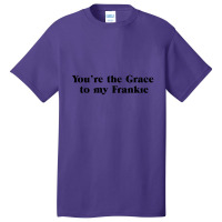 You're The Grace To My Frankie Grace And Frankie Basic T-shirt | Artistshot