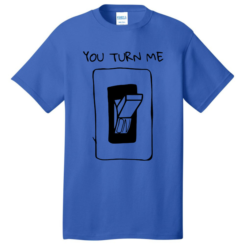 You Turn Me On Basic T-shirt | Artistshot