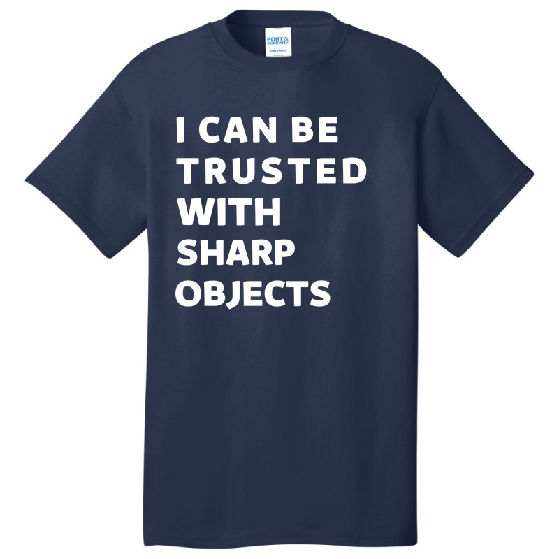 I Can Be Trusted With Sharp Objects Basic T-shirt | Artistshot