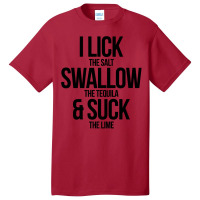 I Lick The Salt Swallow The Tequila And Suck The Lime Basic T-shirt | Artistshot