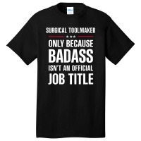 Surgical Toolmaker Because Badass Isn't A Job Title Basic T-shirt | Artistshot