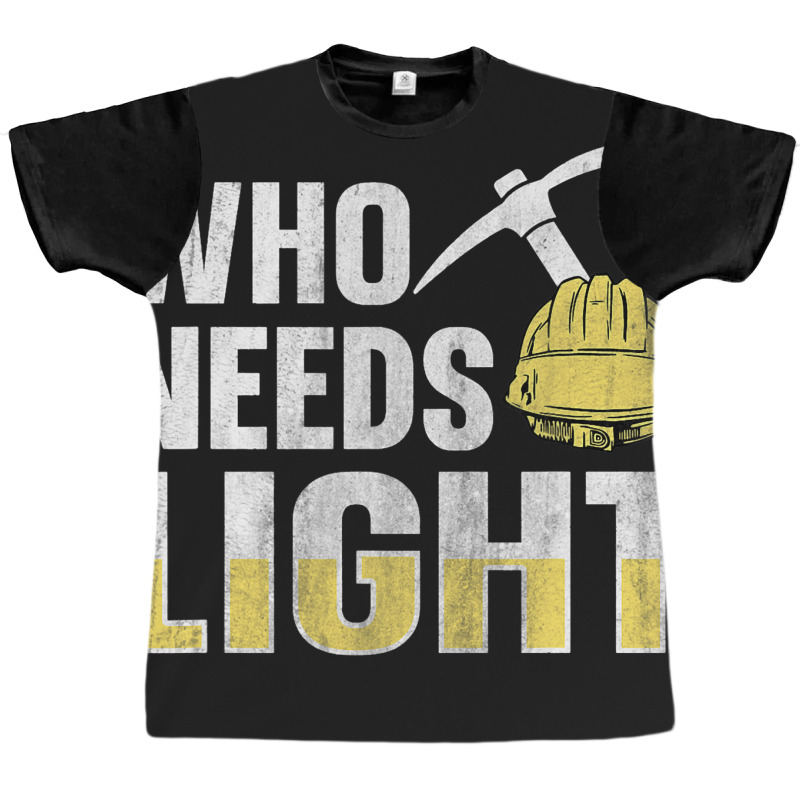 Who Needs Light Design For A Coal Miner Graphic T-shirt by NariahPringle | Artistshot