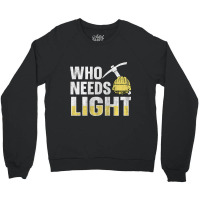 Who Needs Light Design For A Coal Miner Crewneck Sweatshirt | Artistshot