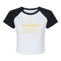 I Am Acashier I Solve Problems You Don't Know You Have In Ways You Can Raglan Crop Top | Artistshot