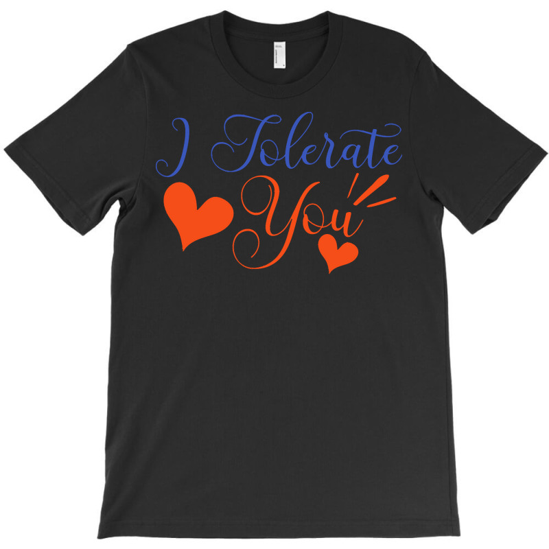 Valentines Day T  Shirt I Tolerate You   Anti Valentine T  Shirt T-shirt | Artistshot