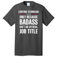 Lighting Technician Because Badass Isn't A Job Title Basic T-shirt | Artistshot