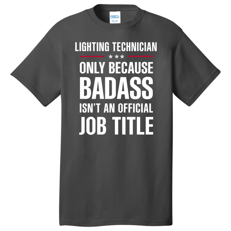 Lighting Technician Because Badass Isn't A Job Title Basic T-shirt by thanchashop | Artistshot