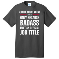 Airline Ticket Agent Because Badass Isn't A Job Title Basic T-shirt | Artistshot