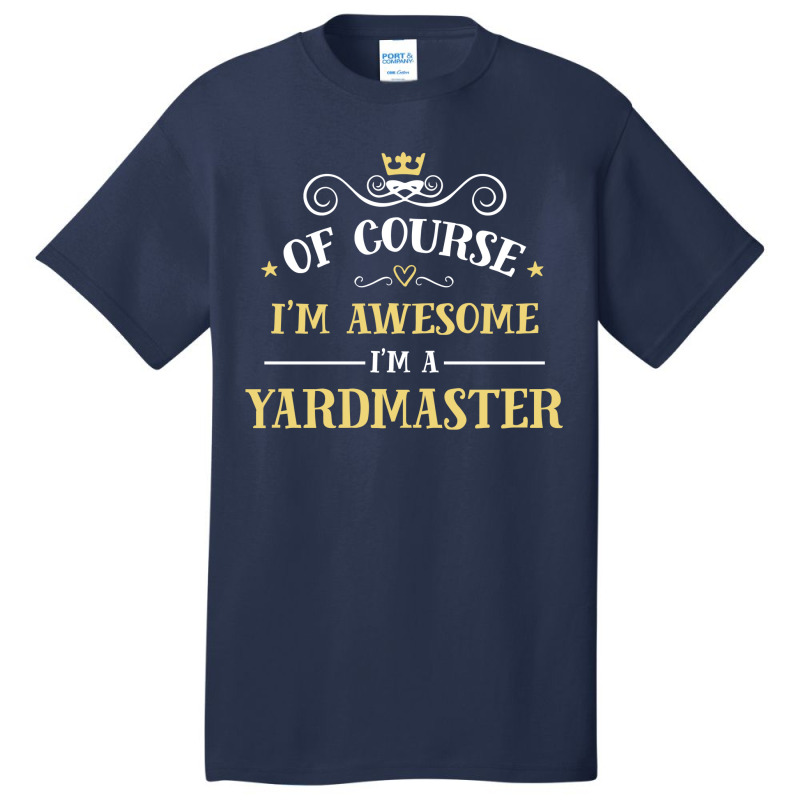 Of Course I'm Awesome I'm A Yardmaster Basic T-shirt by thanchashop | Artistshot