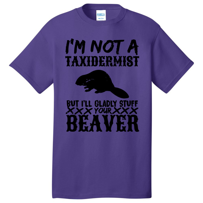 I Am Not A Taxidermist But I Will Stuff Your Beaver Basic T-shirt by Angel Tees | Artistshot