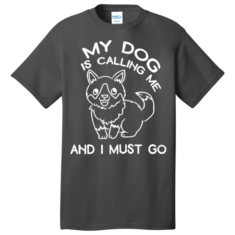 My Dog Is Calling And I Must Go T  Shirt My Dog Is Calling Me And I Mu Basic T-shirt | Artistshot