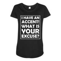 I Have An Accent! What Is Your Excuse Maternity Scoop Neck T-shirt | Artistshot