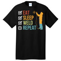 Eat Sleep Weld Repeat T  Shirt Eat Sleep Weld Repeat Gift Idea T  Shir Basic T-shirt | Artistshot