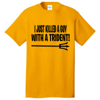 I Just Killed A Guy With A Trident! Basic T-shirt | Artistshot