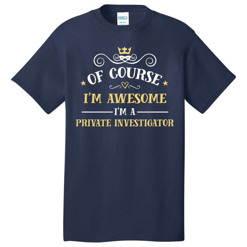 Of Course I'm Awesome I'm A Private Investigator Basic T-shirt by thanchashop | Artistshot