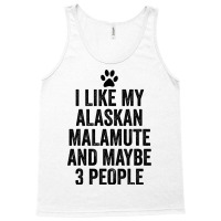 I Like My Alaskan Malamute And Maybe 3 People Funn Tank Top | Artistshot